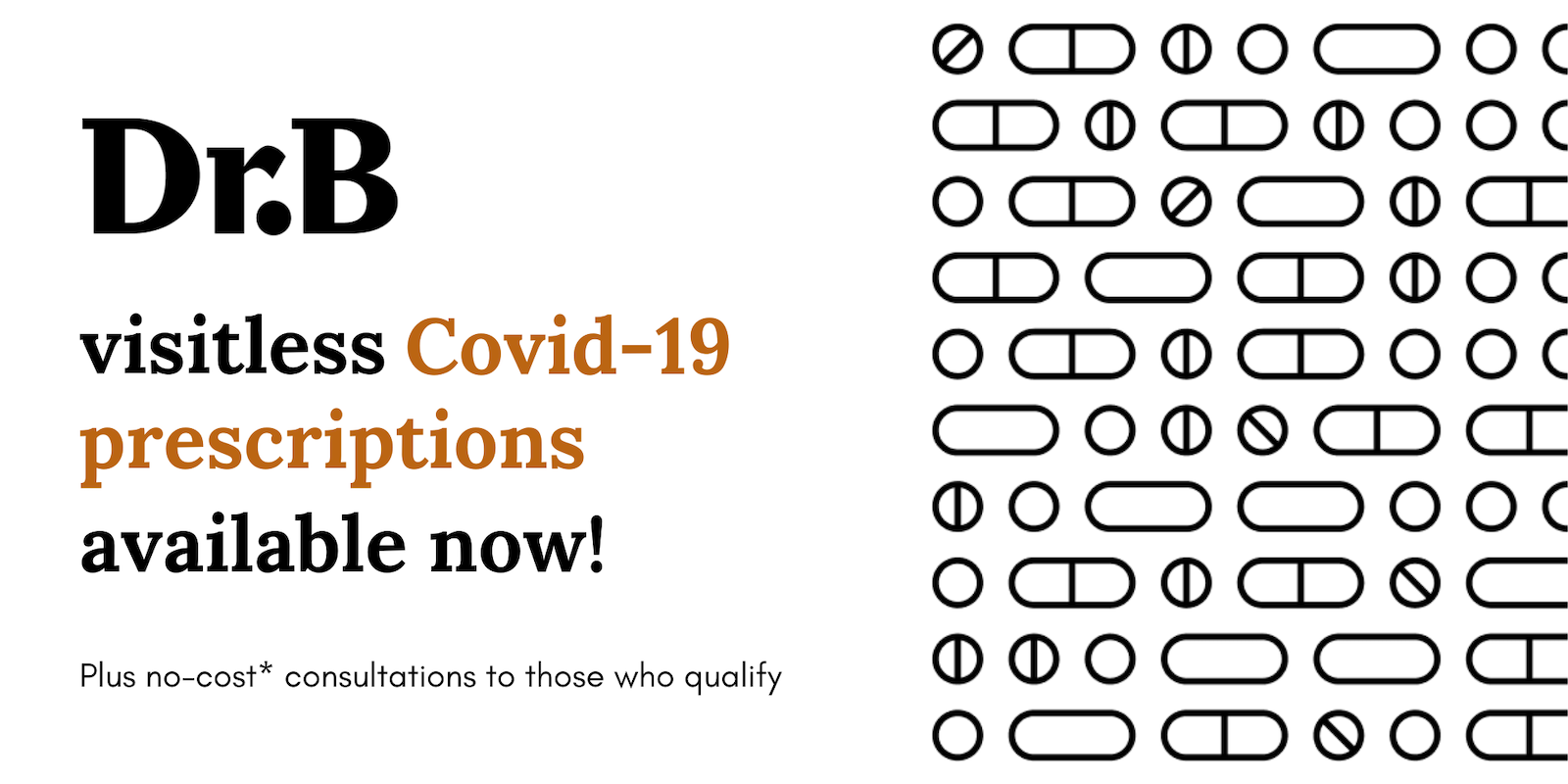 A graphic banner image of outlined pills on a white background and the words: Dr.B visitless Covid-19 prescriptions available now! Plus no-cost consultations to those who qualify